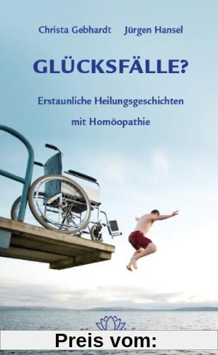 Glücksfälle?: Erstaunliche Heilungsgeschichten mit Homöopathie